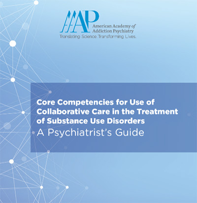 Core Competencies for Use of Collaborative Care in the Treatment of Substance Use Disorders A Psychiatrist’s Guide